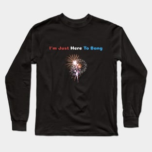 Funny Fourth of July 4th of July I'm Just Here To Bang Long Sleeve T-Shirt